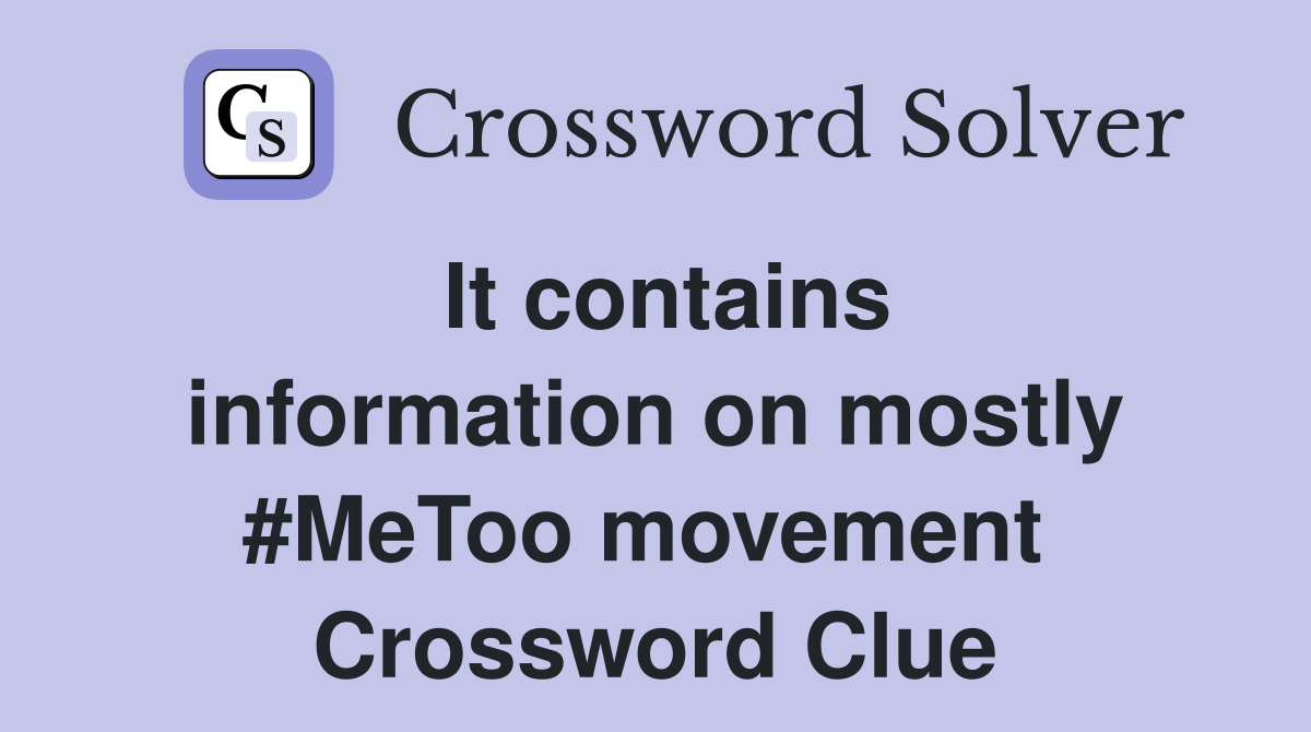 It contains information on mostly #MeToo movement  Crossword Clue