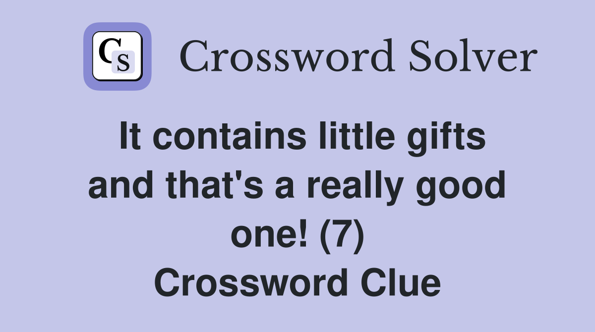 It contains little gifts and that's a really good one! (7) Crossword Clue