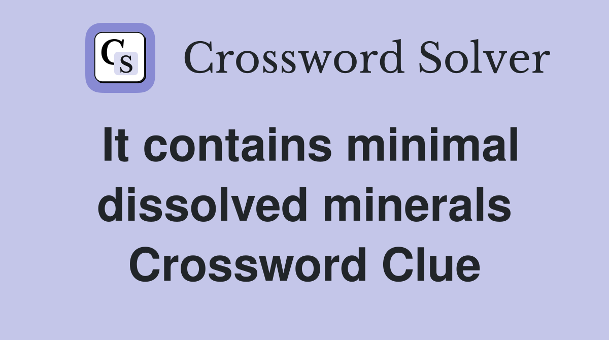 It contains minimal dissolved minerals Crossword Clue