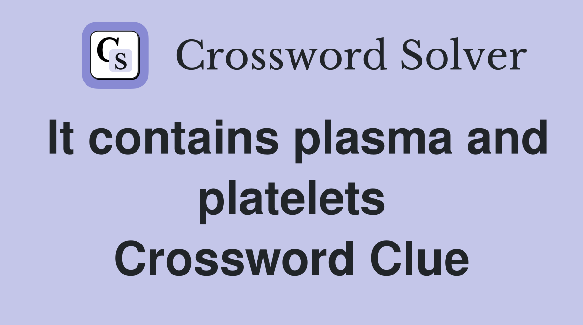 It contains plasma and platelets Crossword Clue