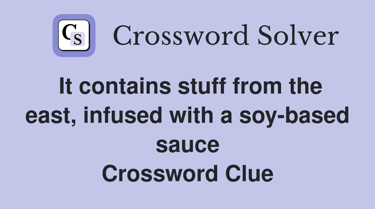 It contains stuff from the east, infused with a soy-based sauce Crossword Clue