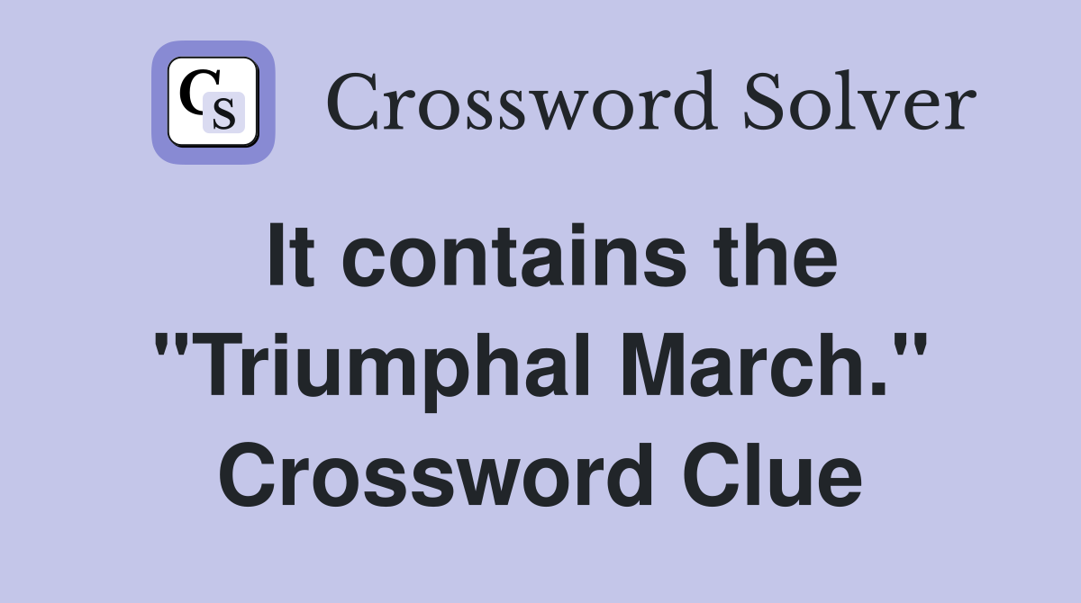 It contains the "Triumphal March." Crossword Clue
