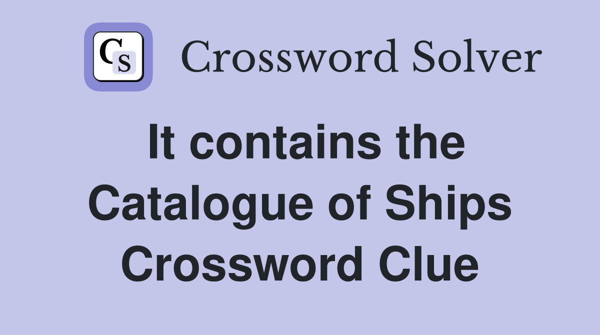 It contains the Catalogue of Ships Crossword Clue