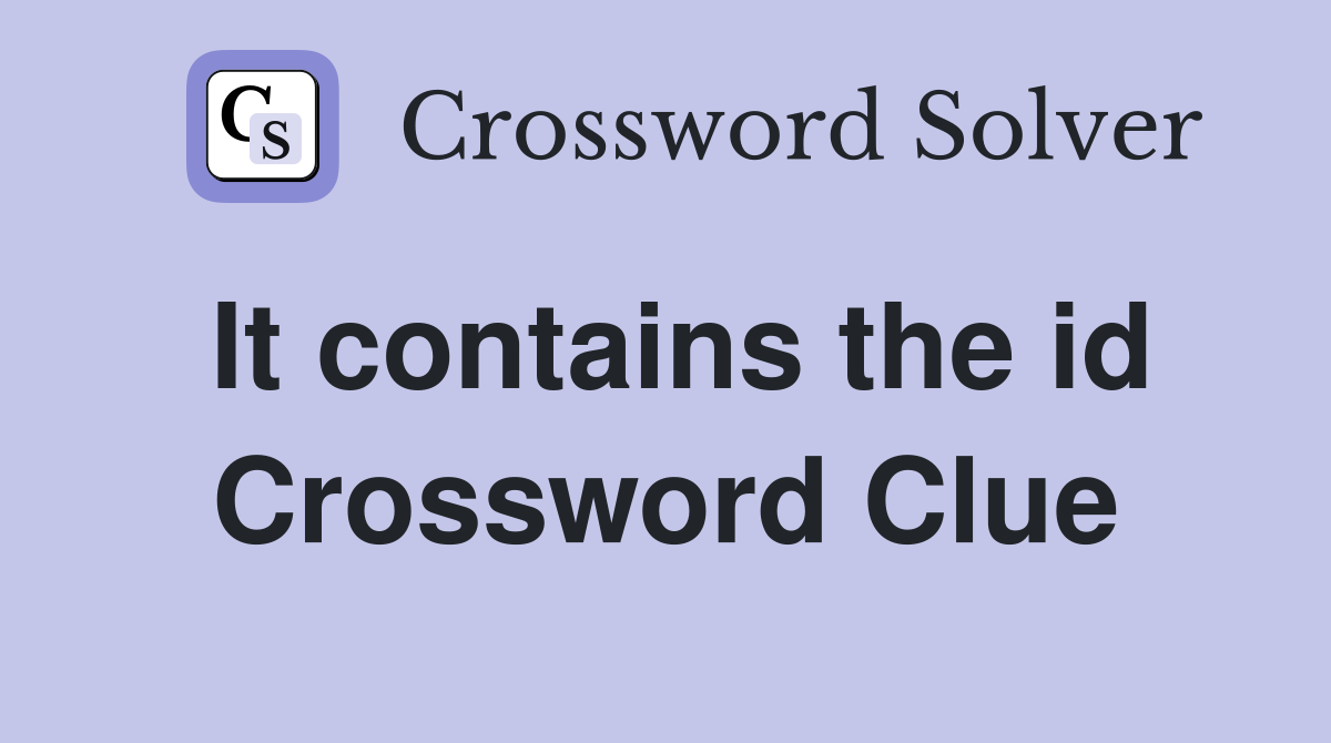 It contains the id Crossword Clue