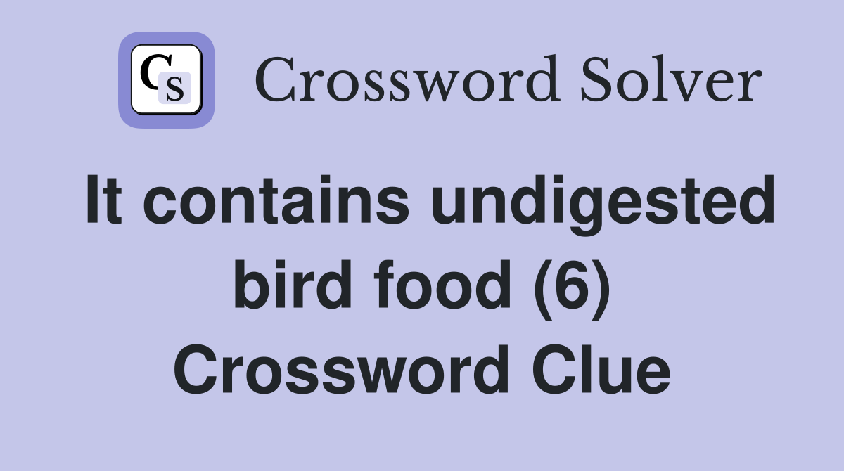 It contains undigested bird food (6) Crossword Clue