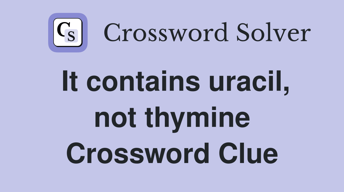 It contains uracil, not thymine Crossword Clue