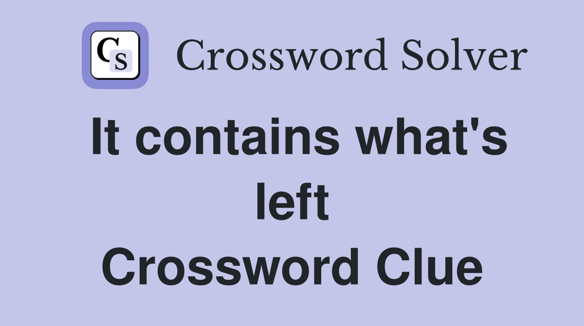 It contains what's left Crossword Clue