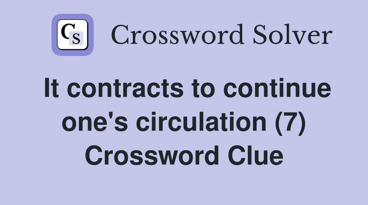 It contracts to continue one's circulation (7) Crossword Clue