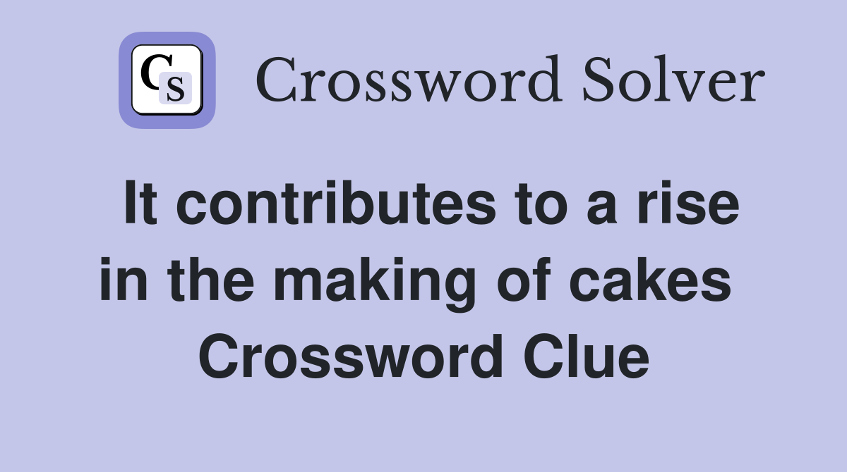 It contributes to a rise in the making of cakes  Crossword Clue
