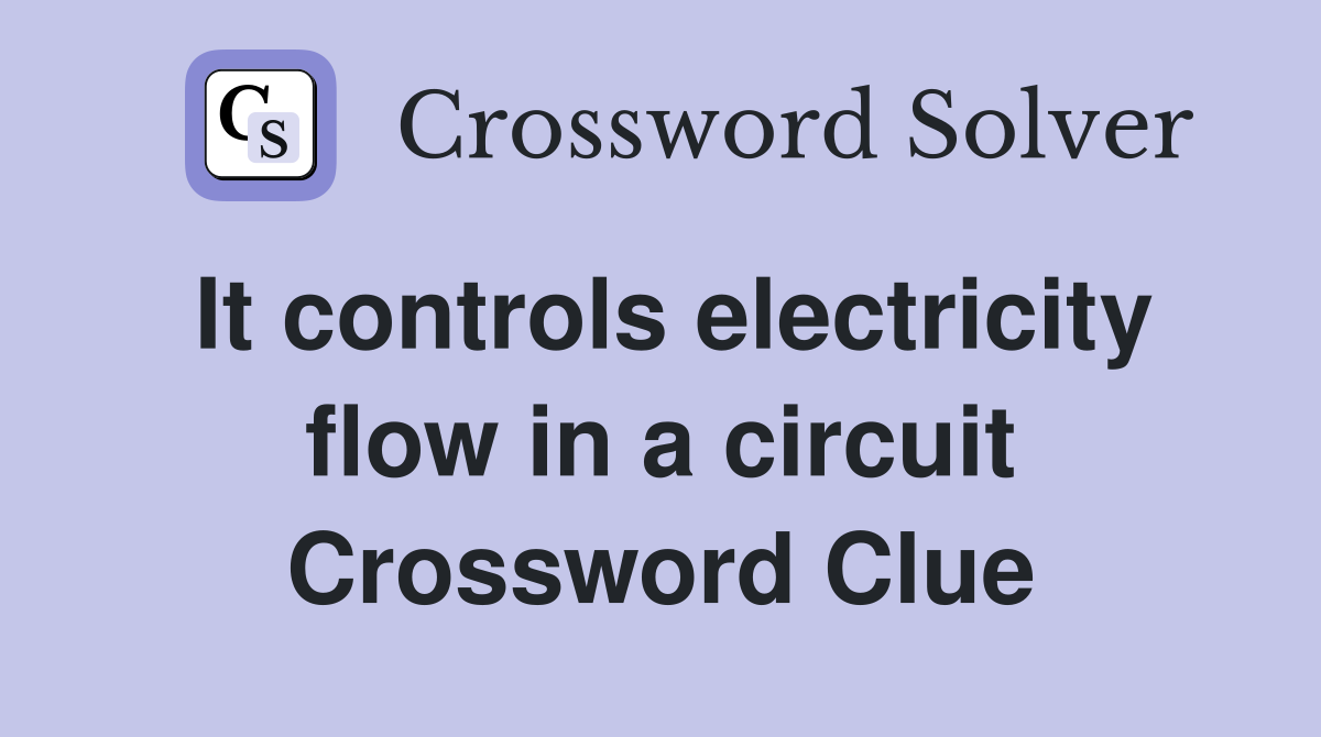It controls electricity flow in a circuit Crossword Clue