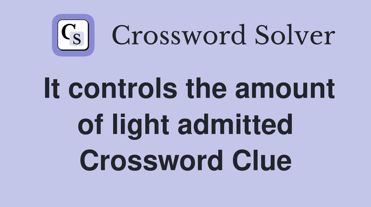 It controls the amount of light admitted Crossword Clue