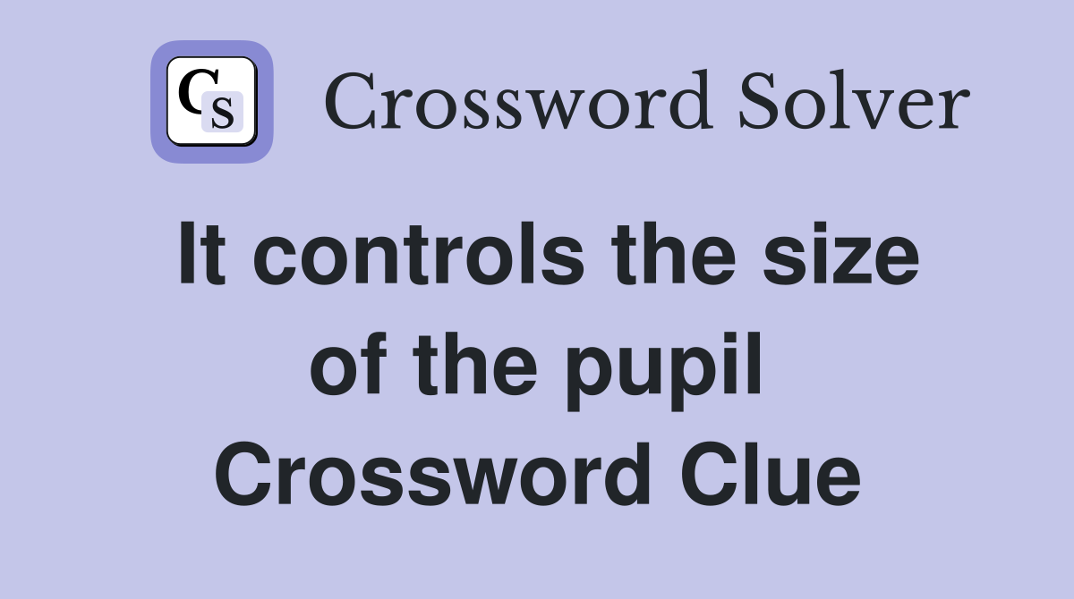 It controls the size of the pupil Crossword Clue