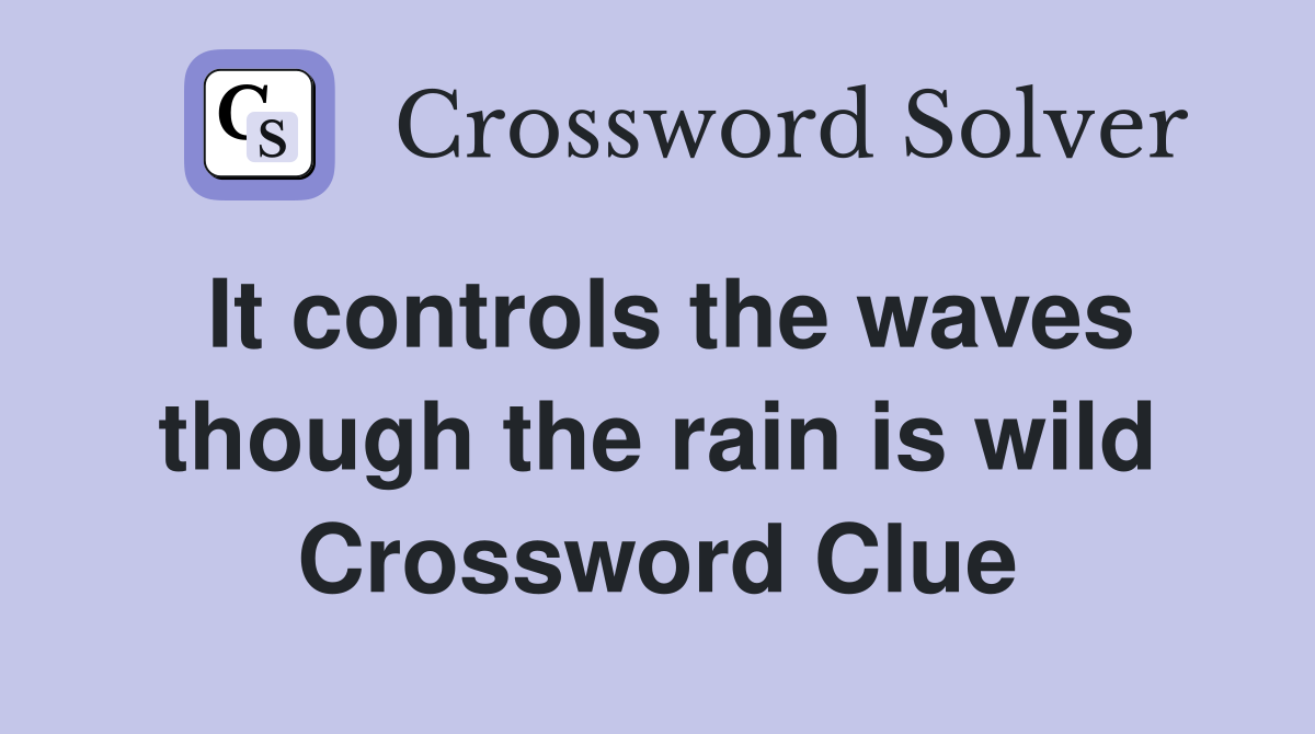 It controls the waves though the rain is wild Crossword Clue