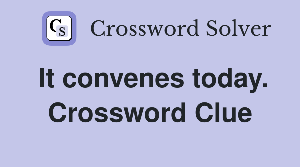 It convenes today. Crossword Clue