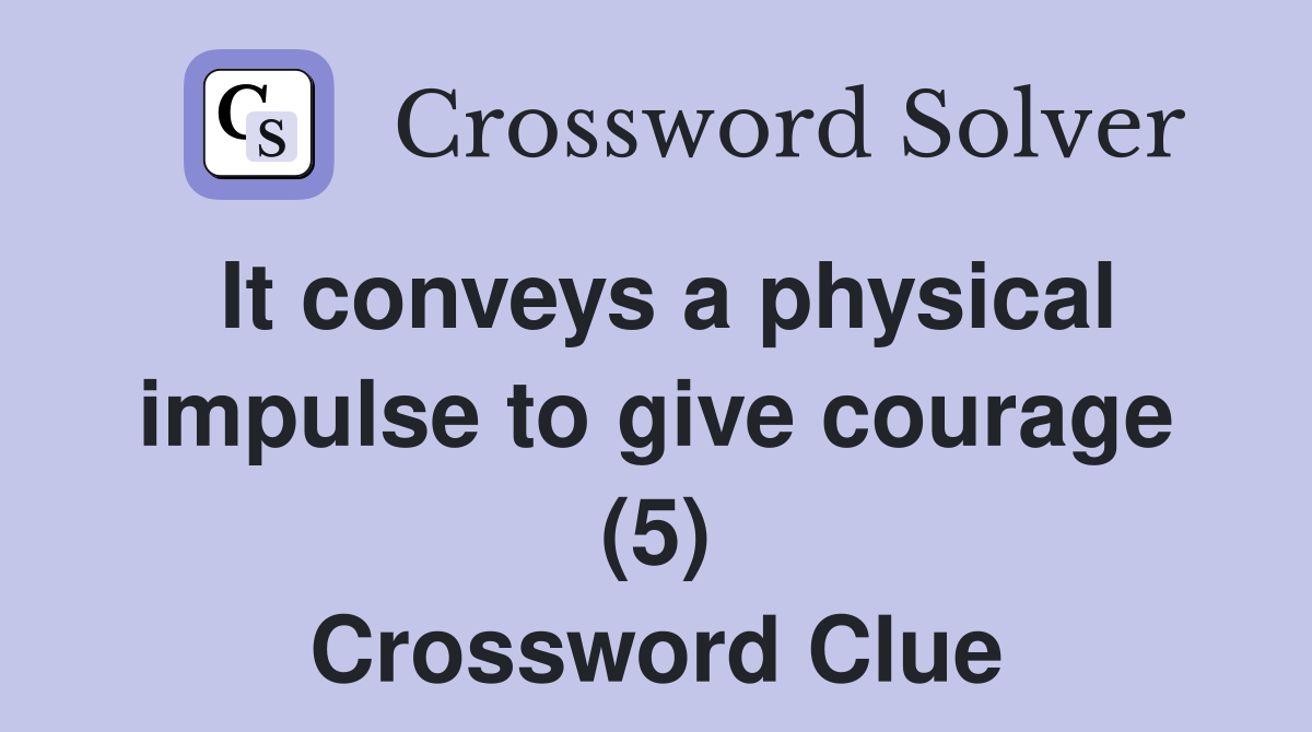 It conveys a physical impulse to give courage (5) Crossword Clue