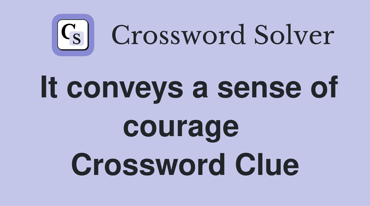 It conveys a sense of courage  Crossword Clue