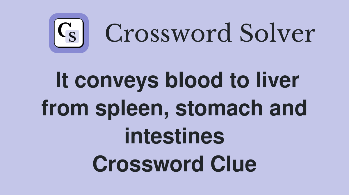 It conveys blood to liver from spleen, stomach and intestines Crossword Clue