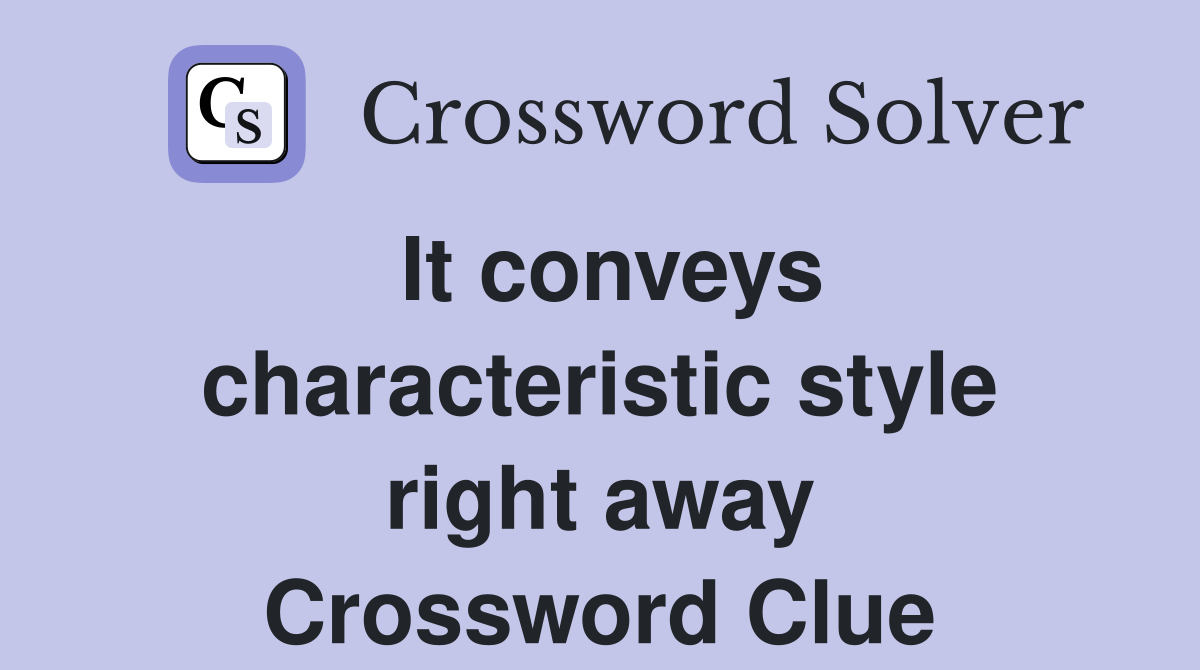 It conveys characteristic style right away Crossword Clue