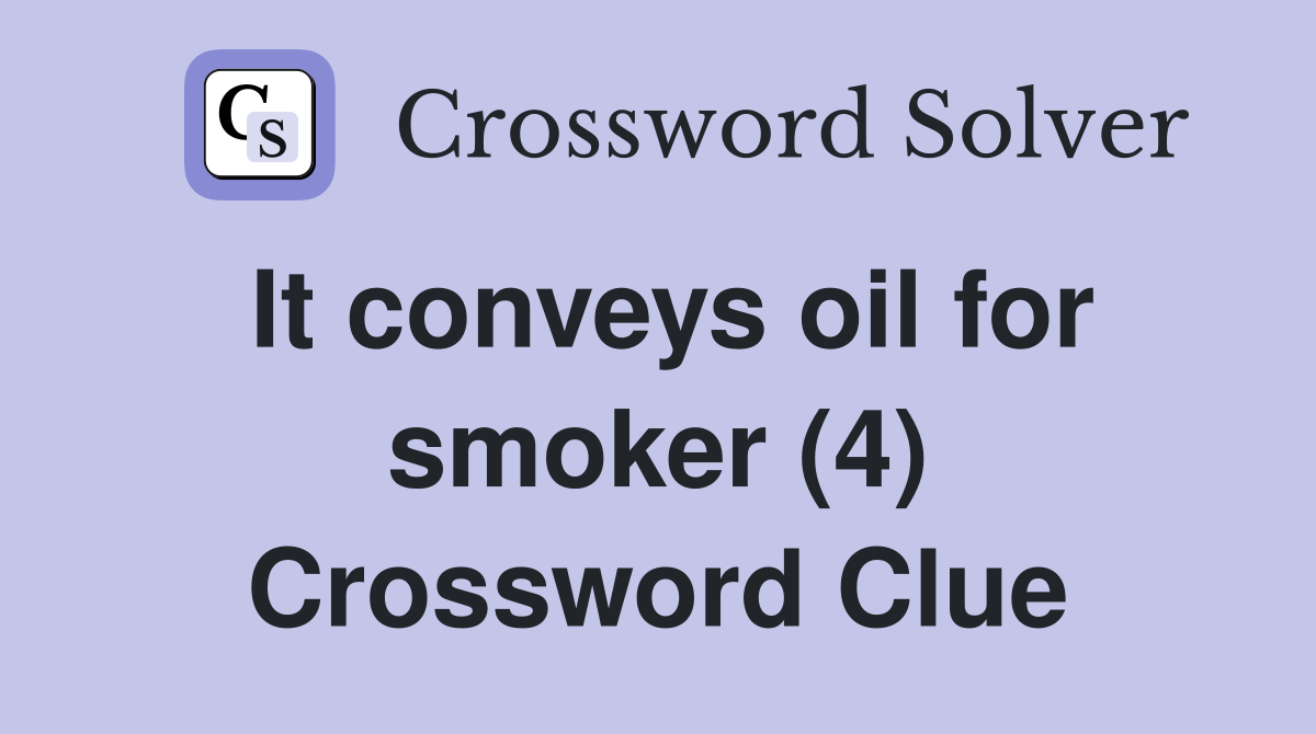 It conveys oil for smoker (4) Crossword Clue