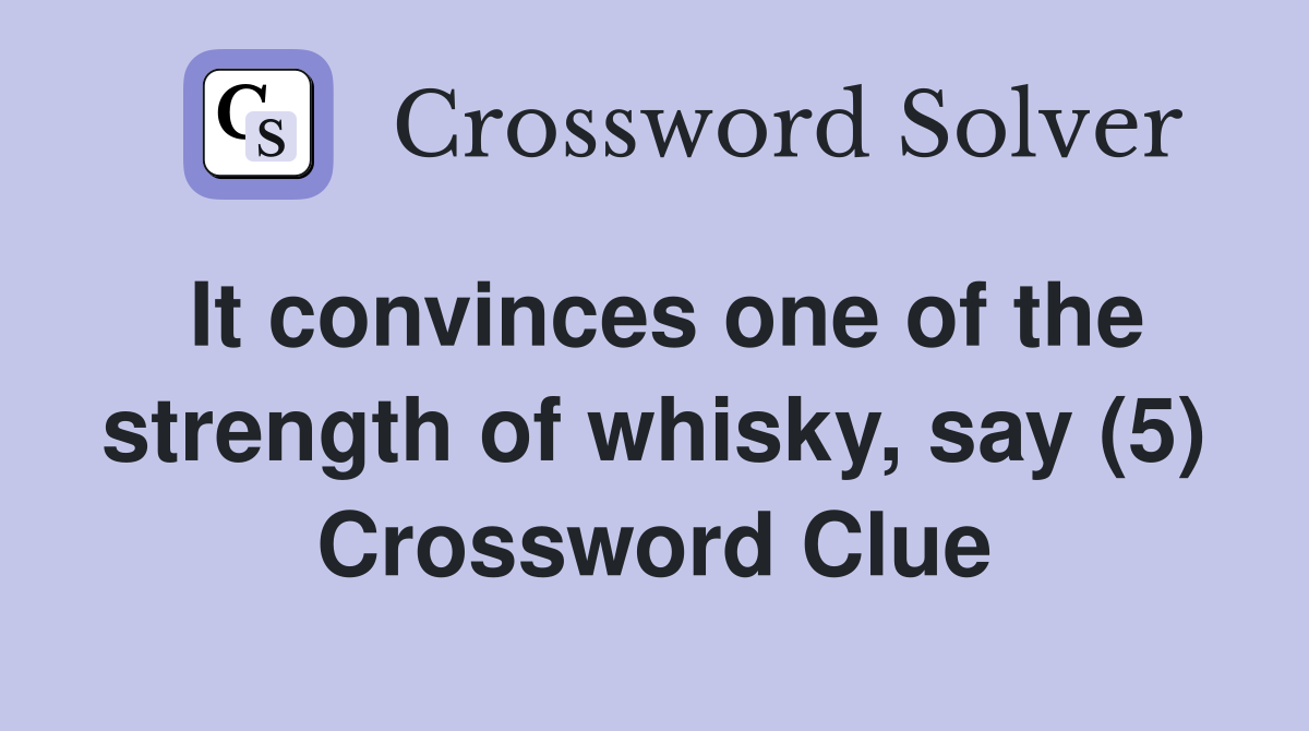 It convinces one of the strength of whisky, say (5) Crossword Clue