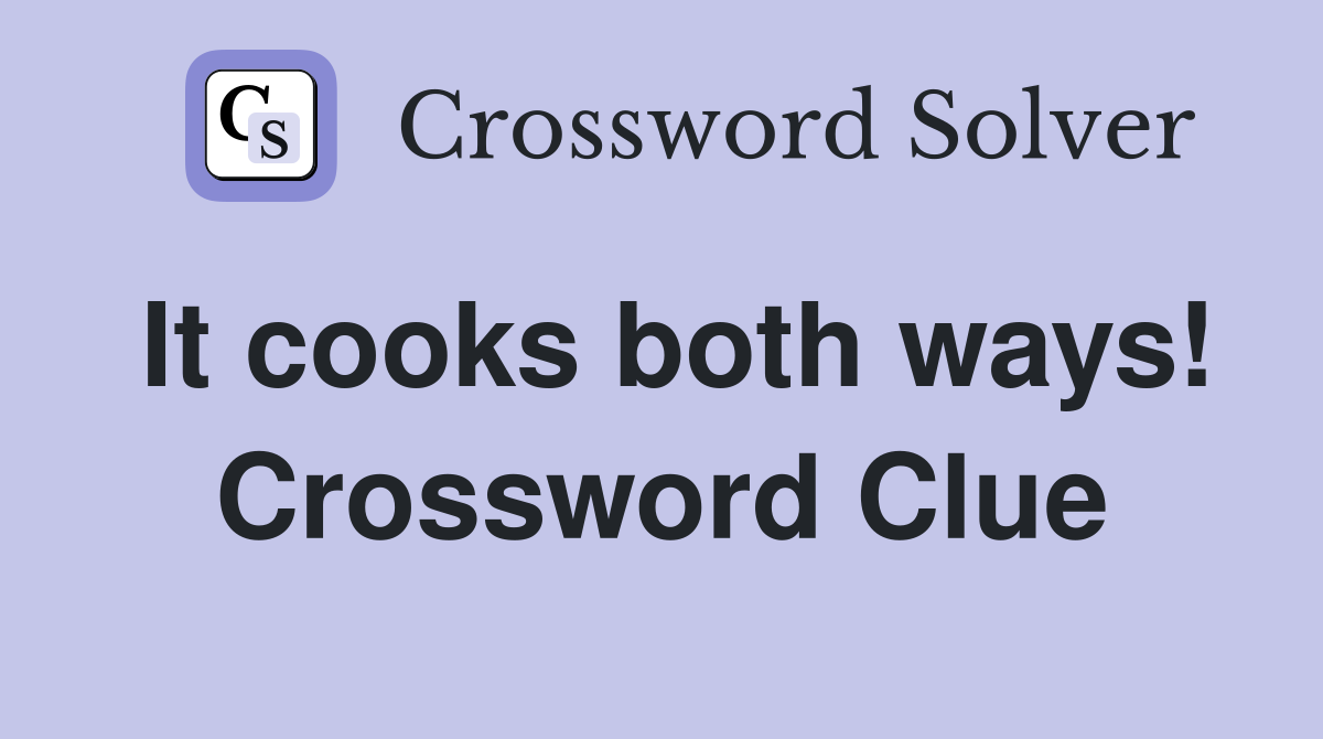 It cooks both ways! Crossword Clue