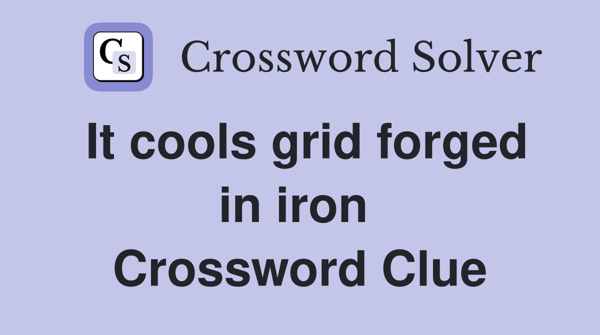 It cools grid forged in iron  Crossword Clue