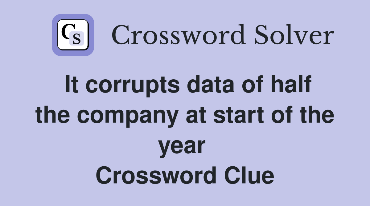 It corrupts data of half the company at start of the year  Crossword Clue