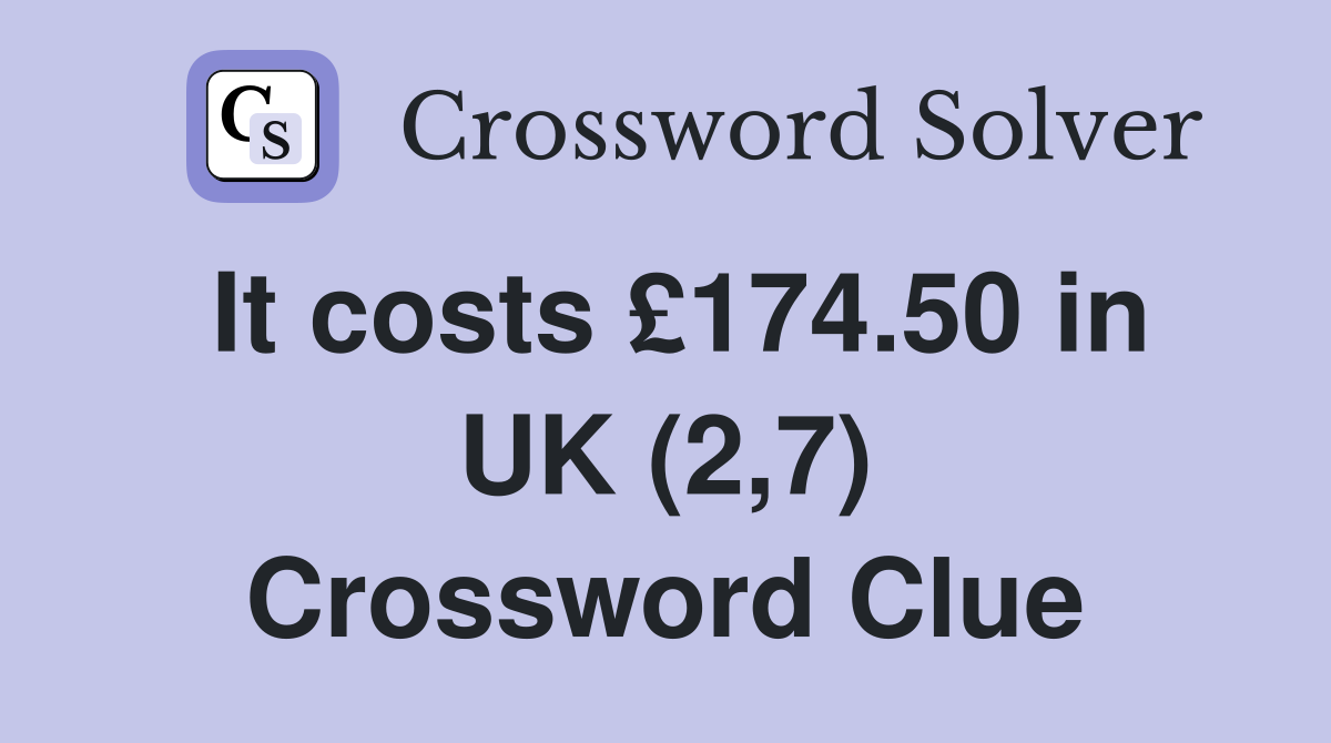 It costs £174.50 in UK (2,7) Crossword Clue