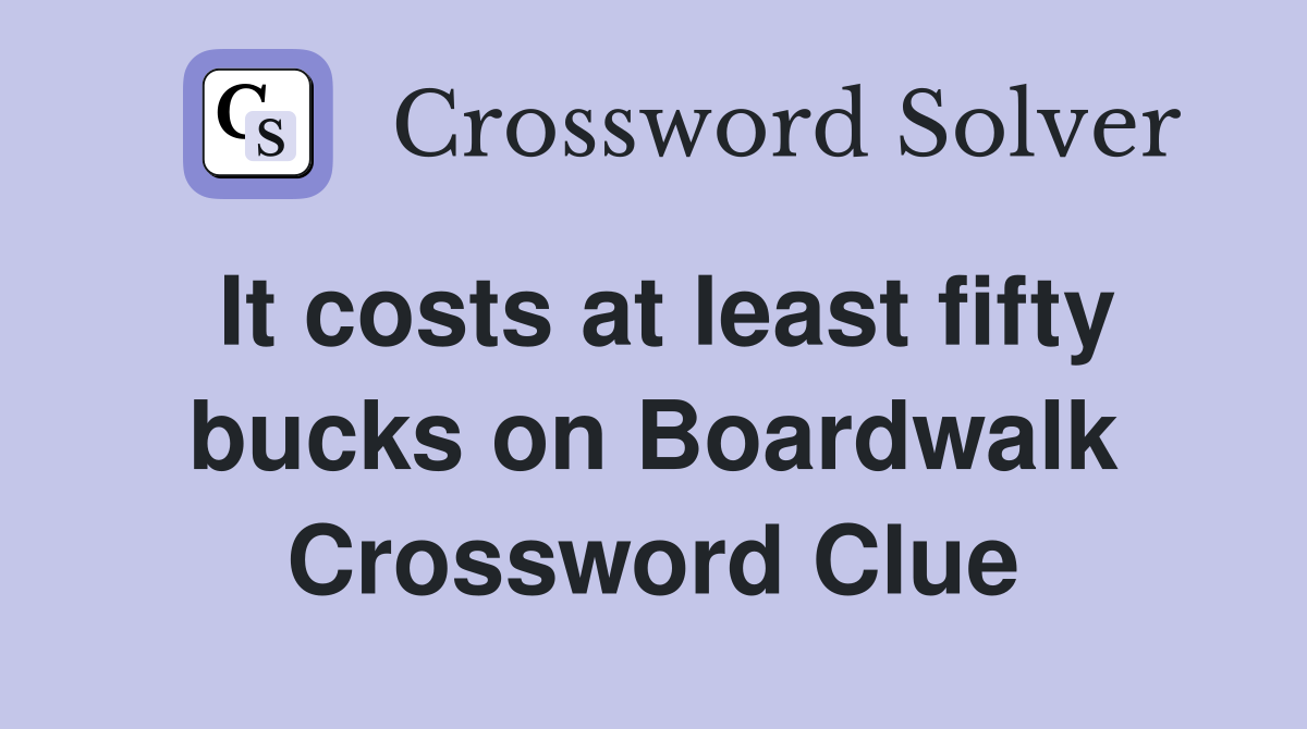 It costs at least fifty bucks on Boardwalk Crossword Clue