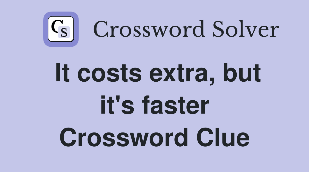 It costs extra, but it's faster Crossword Clue
