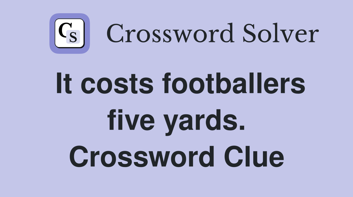 It costs footballers five yards. Crossword Clue