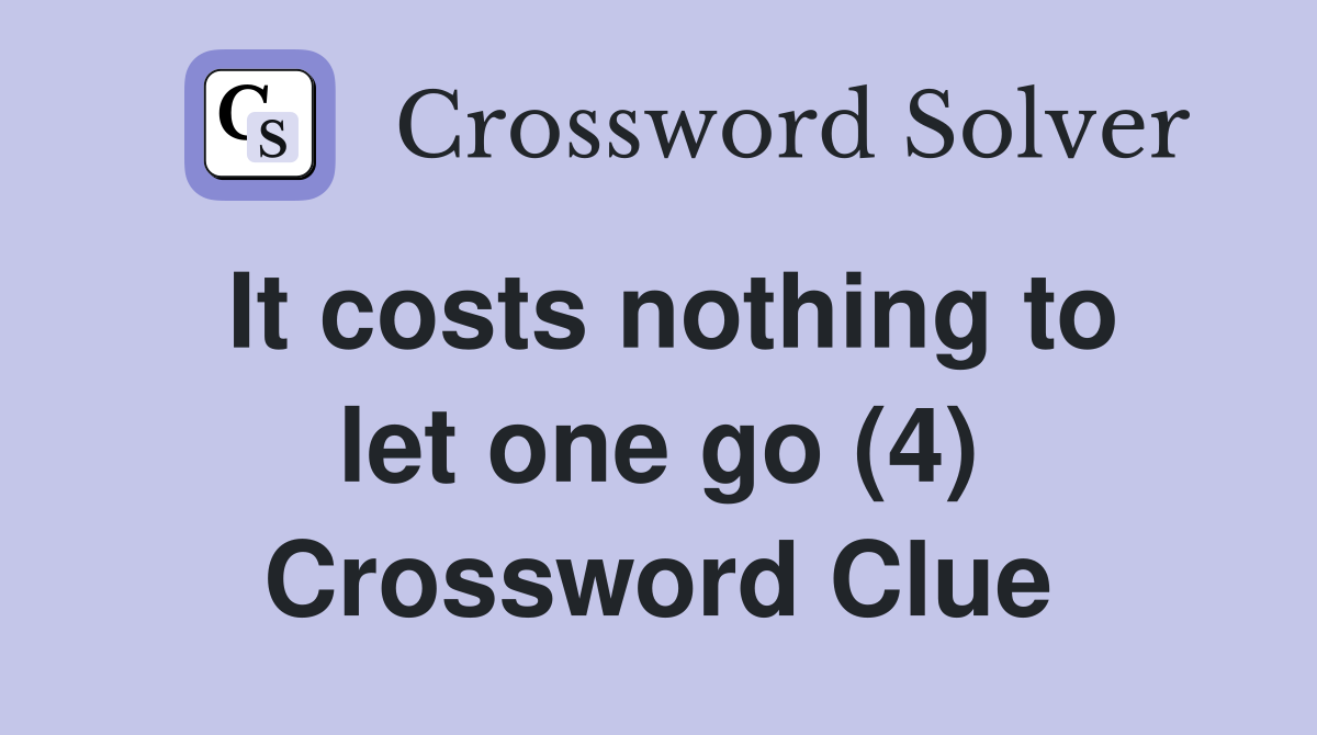 It costs nothing to let one go (4) Crossword Clue