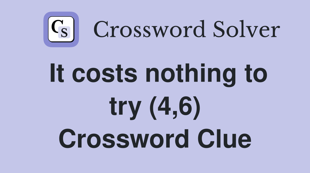 It costs nothing to try (4,6) Crossword Clue