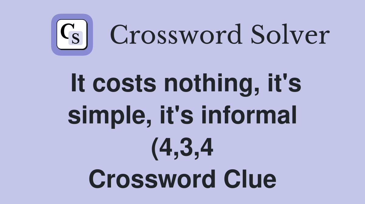 It costs nothing it #39 s simple it #39 s informal (4 3 4) Crossword Clue It costs nothing it #39 s simple it #39 s informal (4 3 4) Crossword Clue