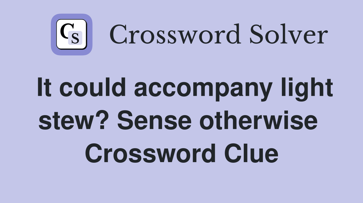 It could accompany light stew? Sense otherwise  Crossword Clue