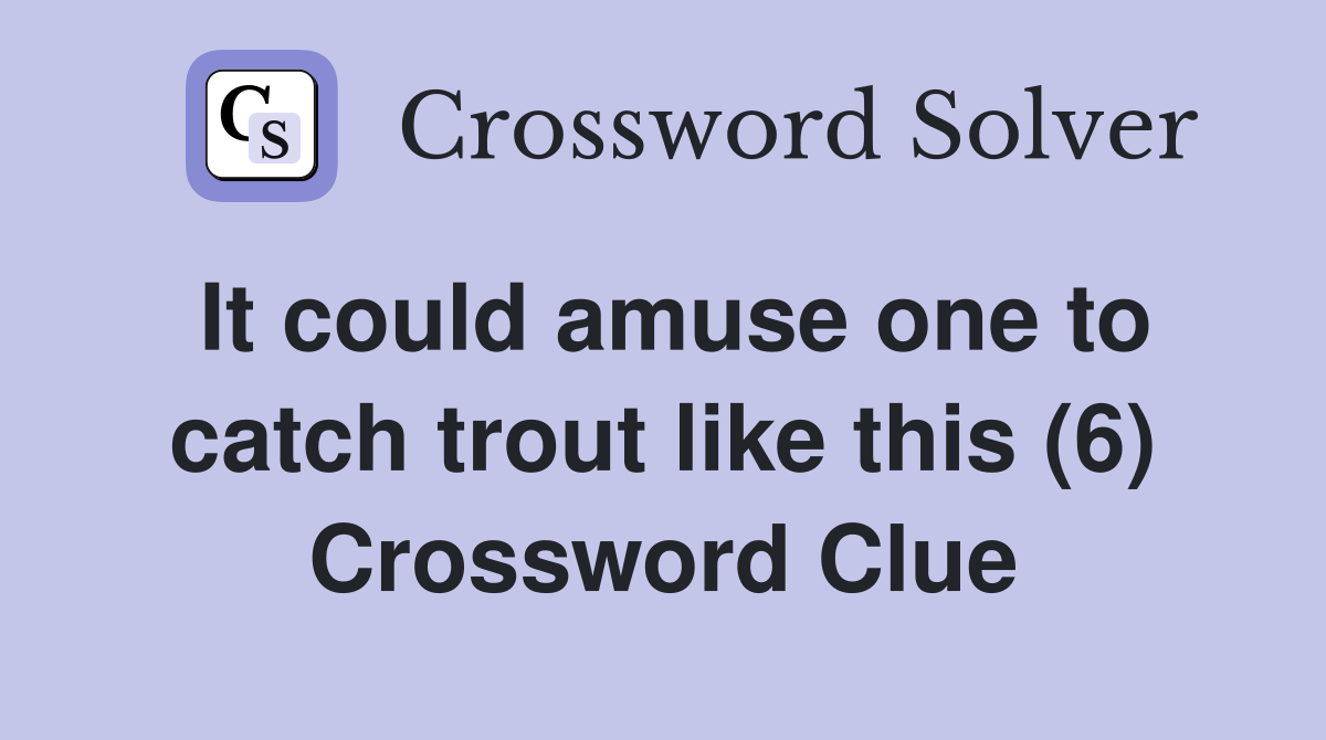 It could amuse one to catch trout like this (6) Crossword Clue