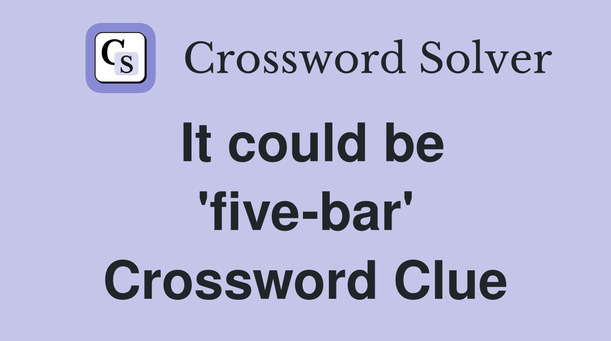 It could be 'five-bar' Crossword Clue