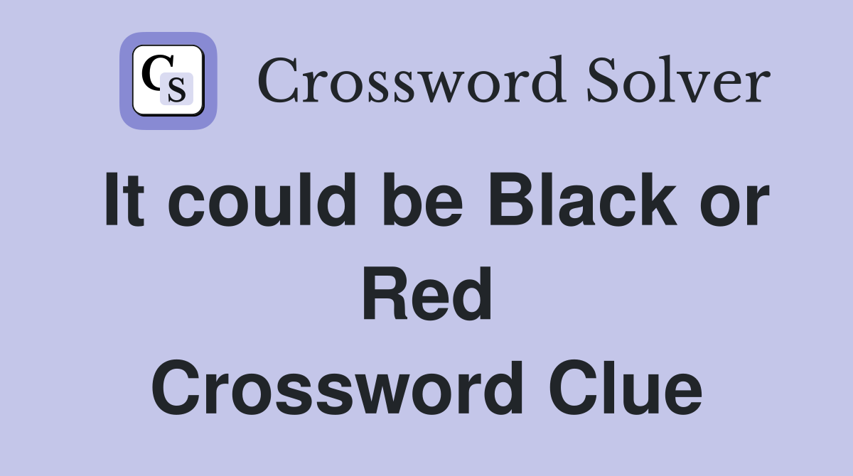 It could be Black or Red Crossword Clue