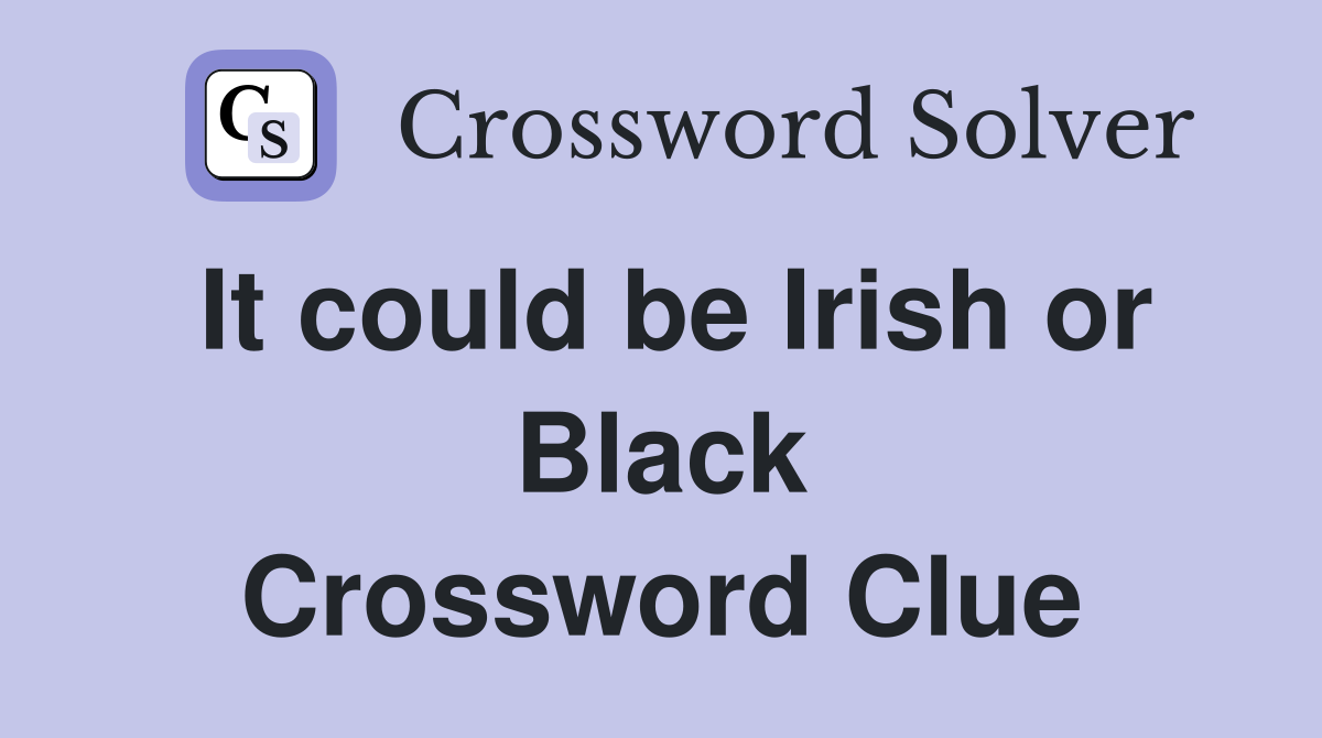 It could be Irish or Black Crossword Clue
