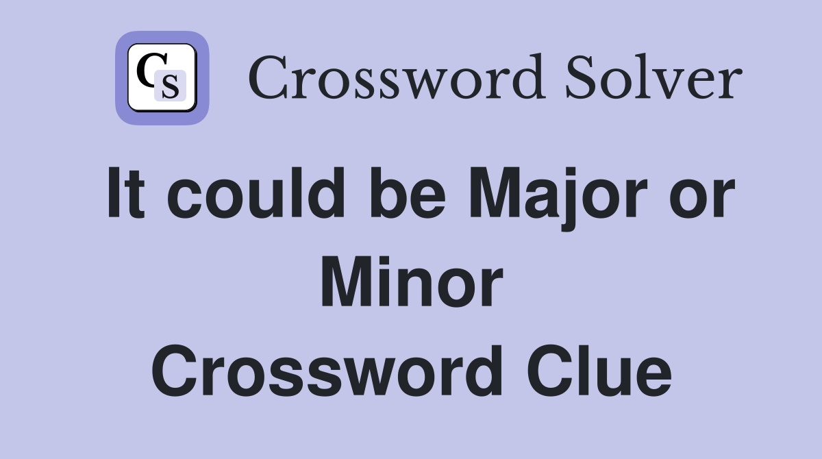 It could be Major or Minor Crossword Clue