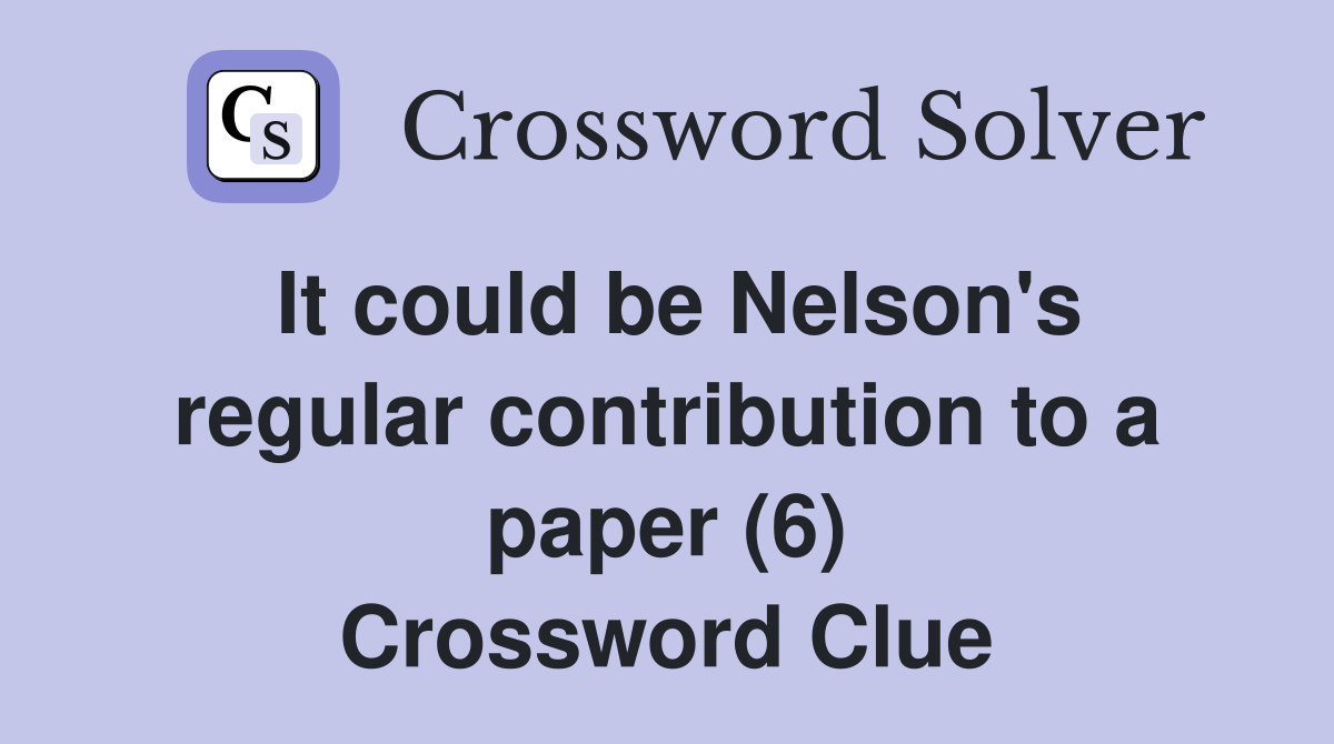 It could be Nelson's regular contribution to a paper (6) Crossword Clue