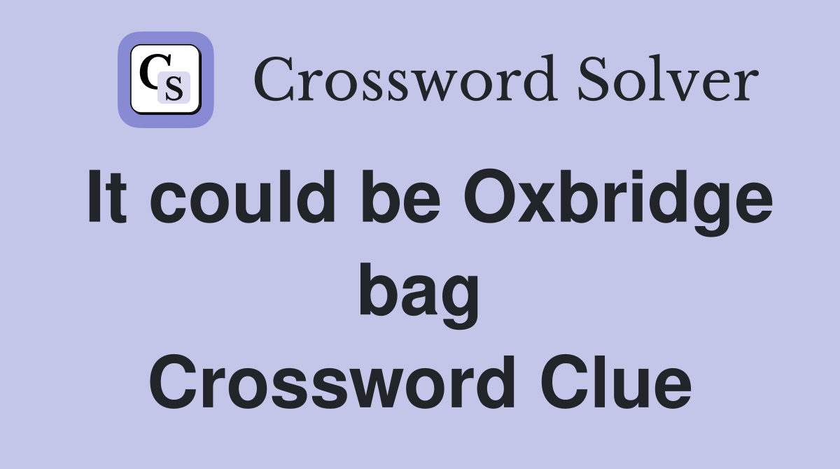 It could be Oxbridge bag Crossword Clue