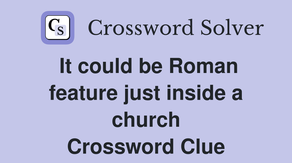 It could be Roman feature just inside a church Crossword Clue