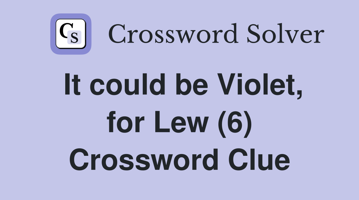 It could be Violet, for Lew (6) Crossword Clue
