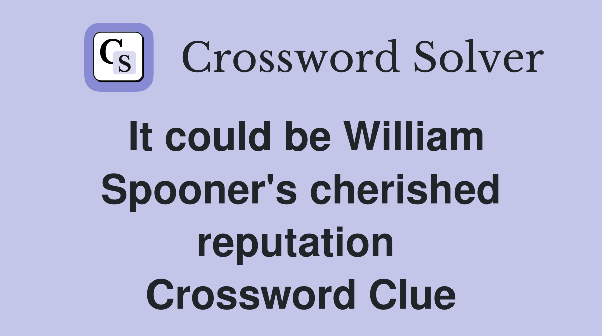 It could be William Spooner's cherished reputation  Crossword Clue