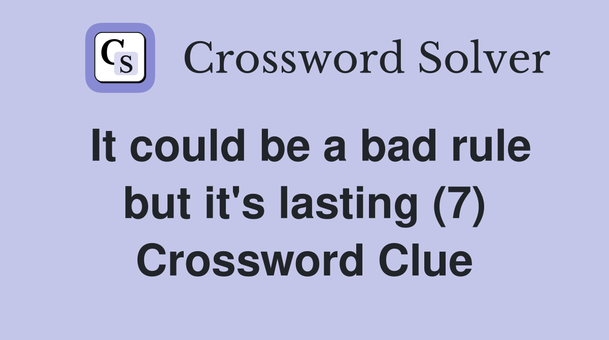 It could be a bad rule but it's lasting (7) Crossword Clue