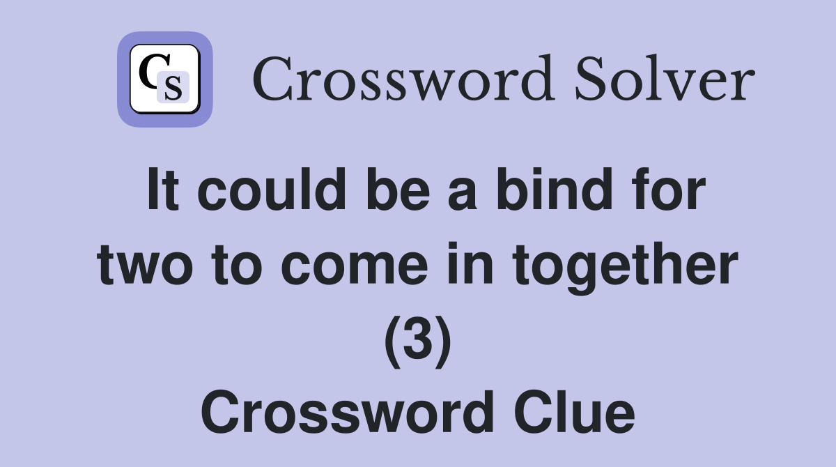 It could be a bind for two to come in together (3) Crossword Clue