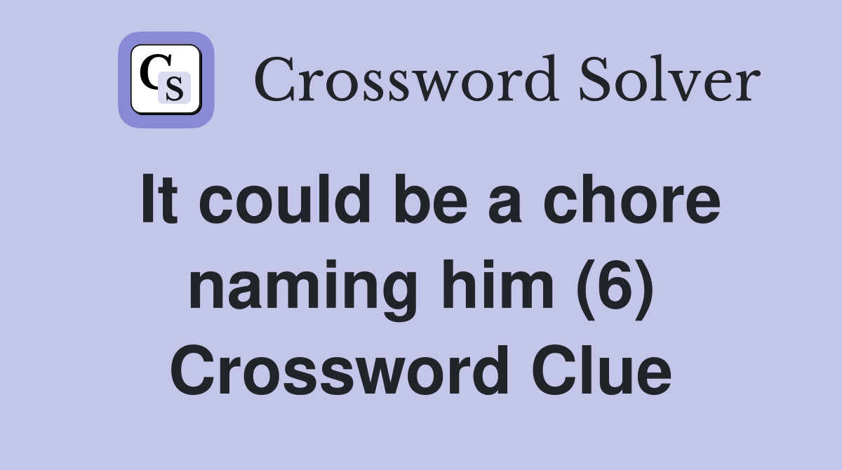 It could be a chore naming him (6) Crossword Clue