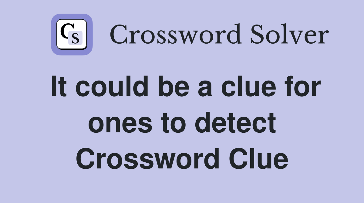 It could be a clue for ones to detect Crossword Clue