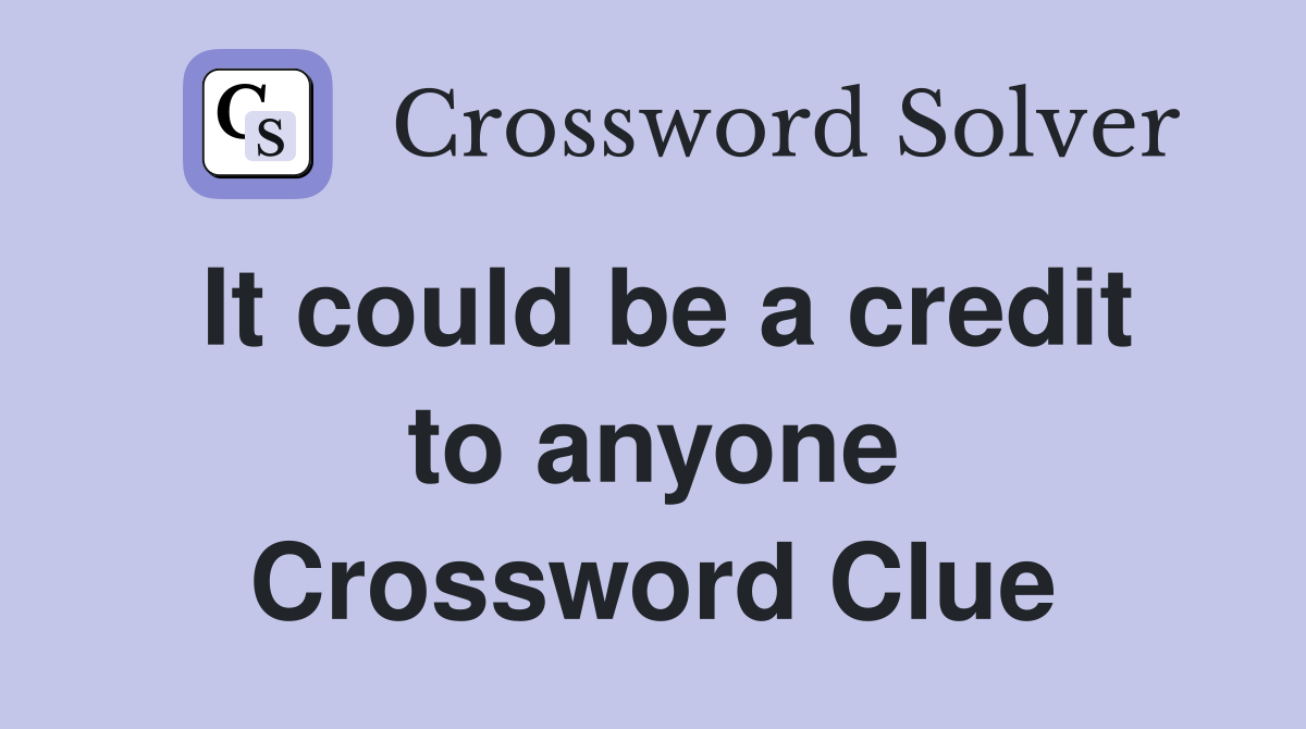 It could be a credit to anyone Crossword Clue